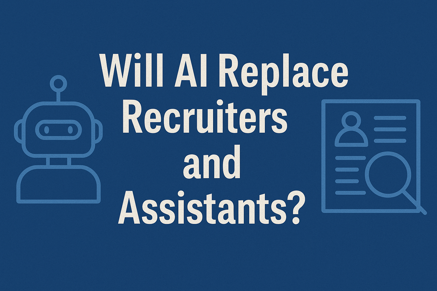 Will AI Replace Recruiters and Assistants?